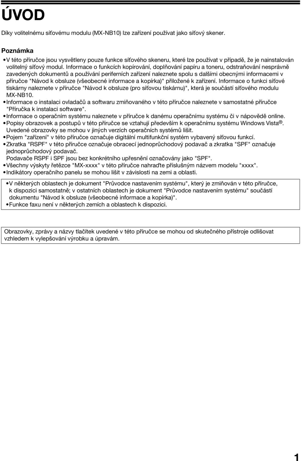 Informace o funkcích kopírování, doplňování papíru a toneru, odstraňování nesprávně zavedených dokumentů a používání periferních zařízení naleznete spolu s dalšími obecnými informacemi v příručce