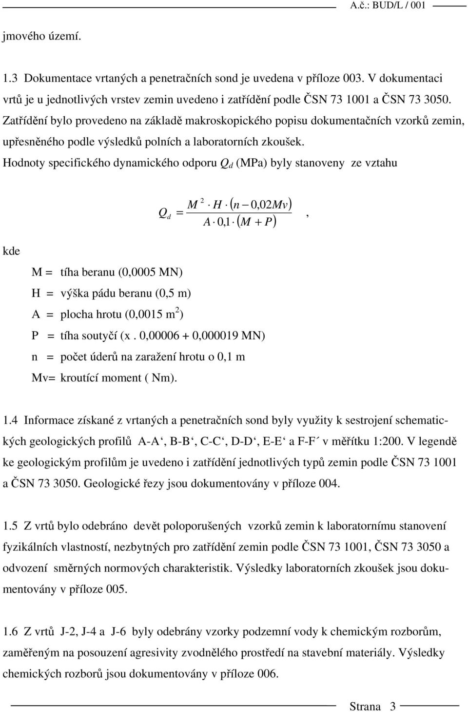 Hodnoty specifického dynamického odporu Q d (MPa) byly stanoveny ze vztahu ( n 0,02Mv) ( M P) 2 Q M H = d A 0,1 +, kde M = tíha beranu (0,0005 MN) H = výška pádu beranu (0,5 m) A = plocha hrotu