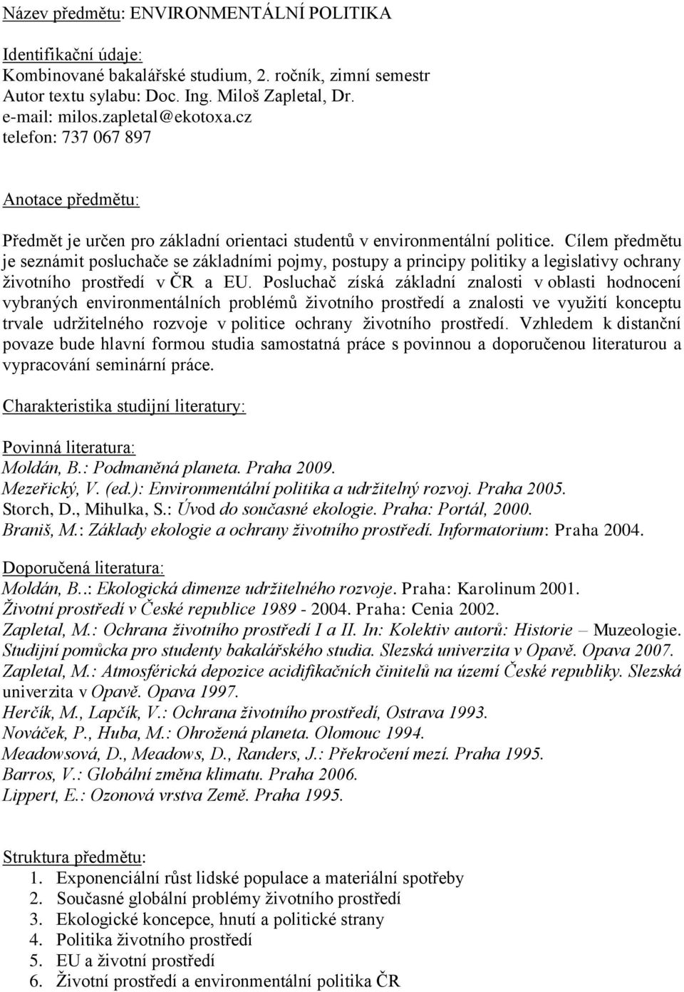 Cílem předmětu je seznámit posluchače se základními pojmy, postupy a principy politiky a legislativy ochrany životního prostředí v ČR a EU.