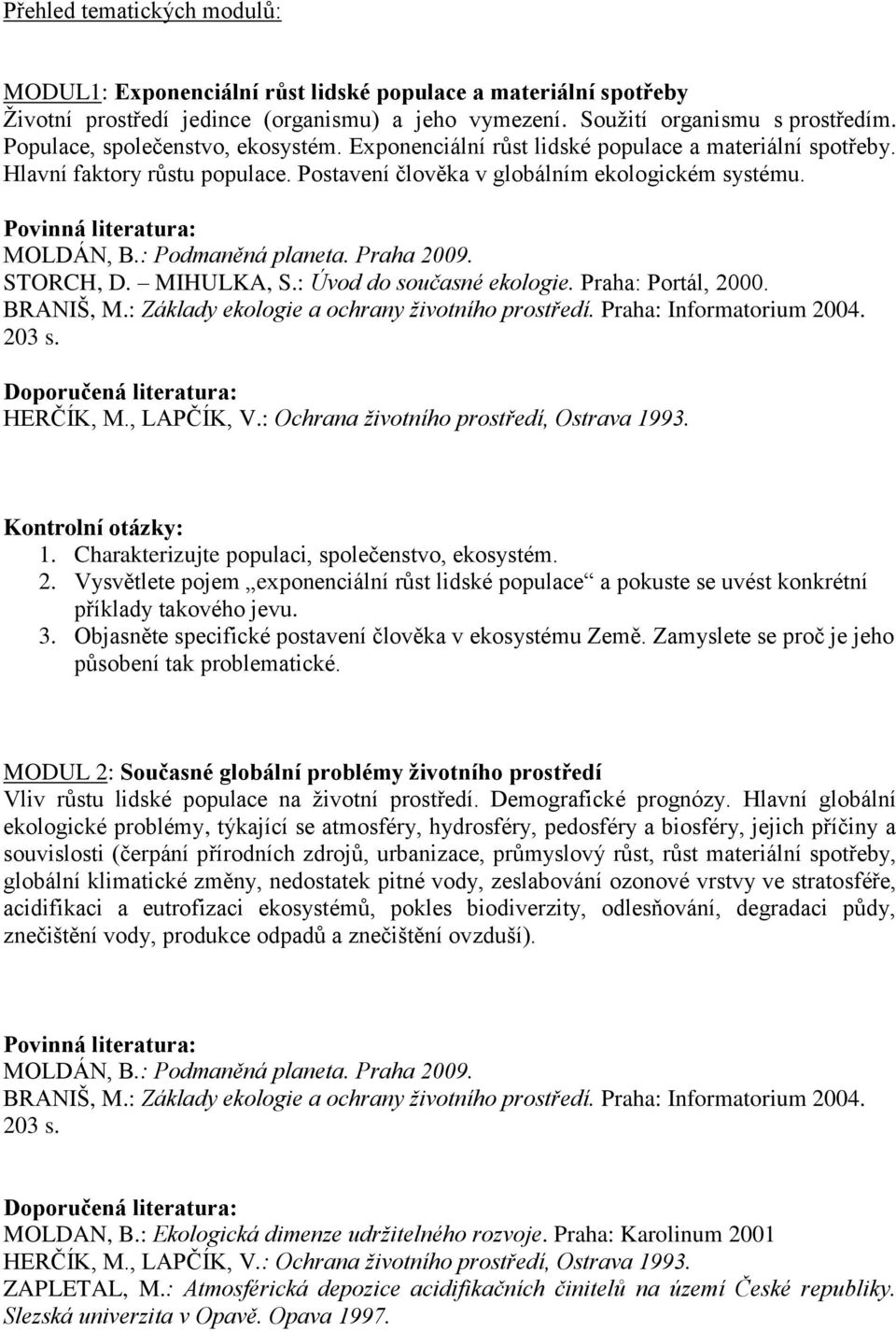 : Úvod do současné ekologie. Praha: Portál, 2000. BRANIŠ, M.: Základy ekologie a ochrany životního prostředí. Praha: Informatorium 2004. 203 s. HERČÍK, M., LAPČÍK, V.