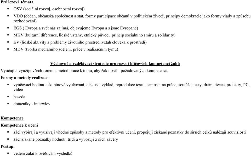 problémy životního prostředí,vztah člověka k prostředí) MDV (tvorba mediálního sdělení, práce v realizačním týmu) Výchovné a vzdělávací strategie pro rozvoj klíčových kompetencí žáků Vyučující