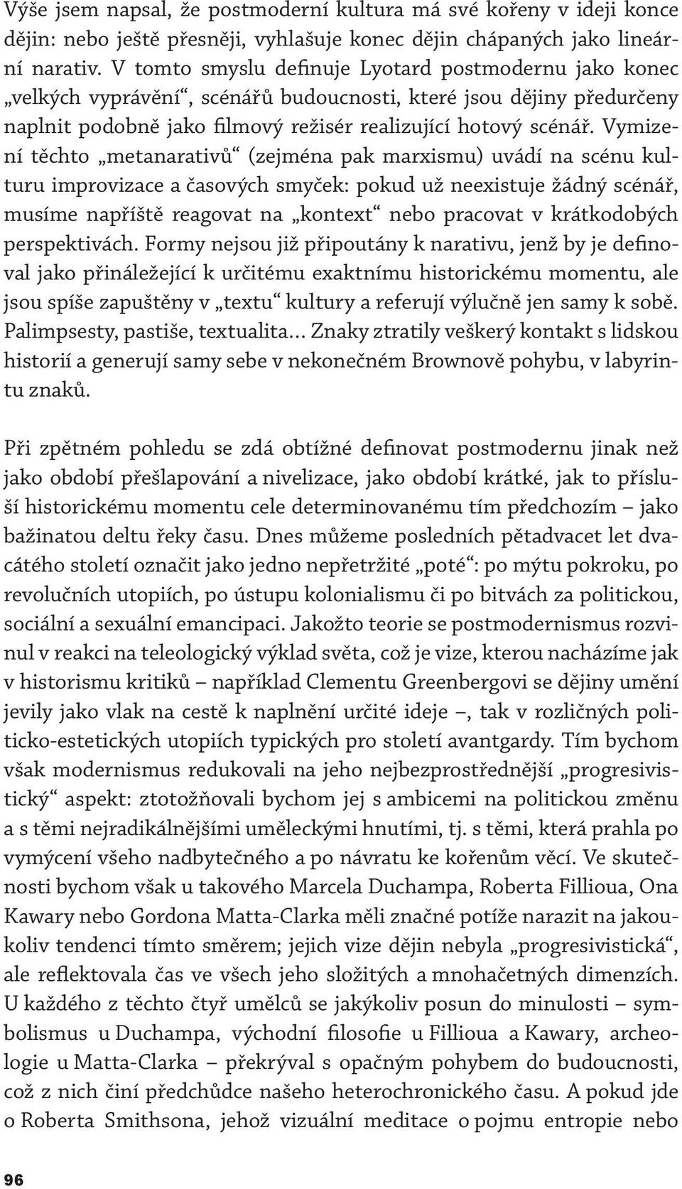 Vymizení těchto metanarativů (zejména pak marxismu) uvádí na scénu kulturu improvizace a časových smyček: pokud už neexistuje žádný scénář, musíme napříště reagovat na kontext nebo pracovat v