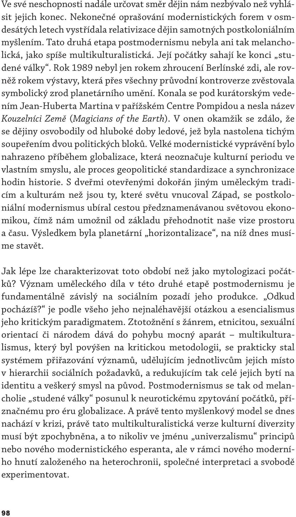 Tato druhá etapa postmodernismu nebyla ani tak melancholická, jako spíše multikulturalistická. Její počátky sahají ke konci studené války.