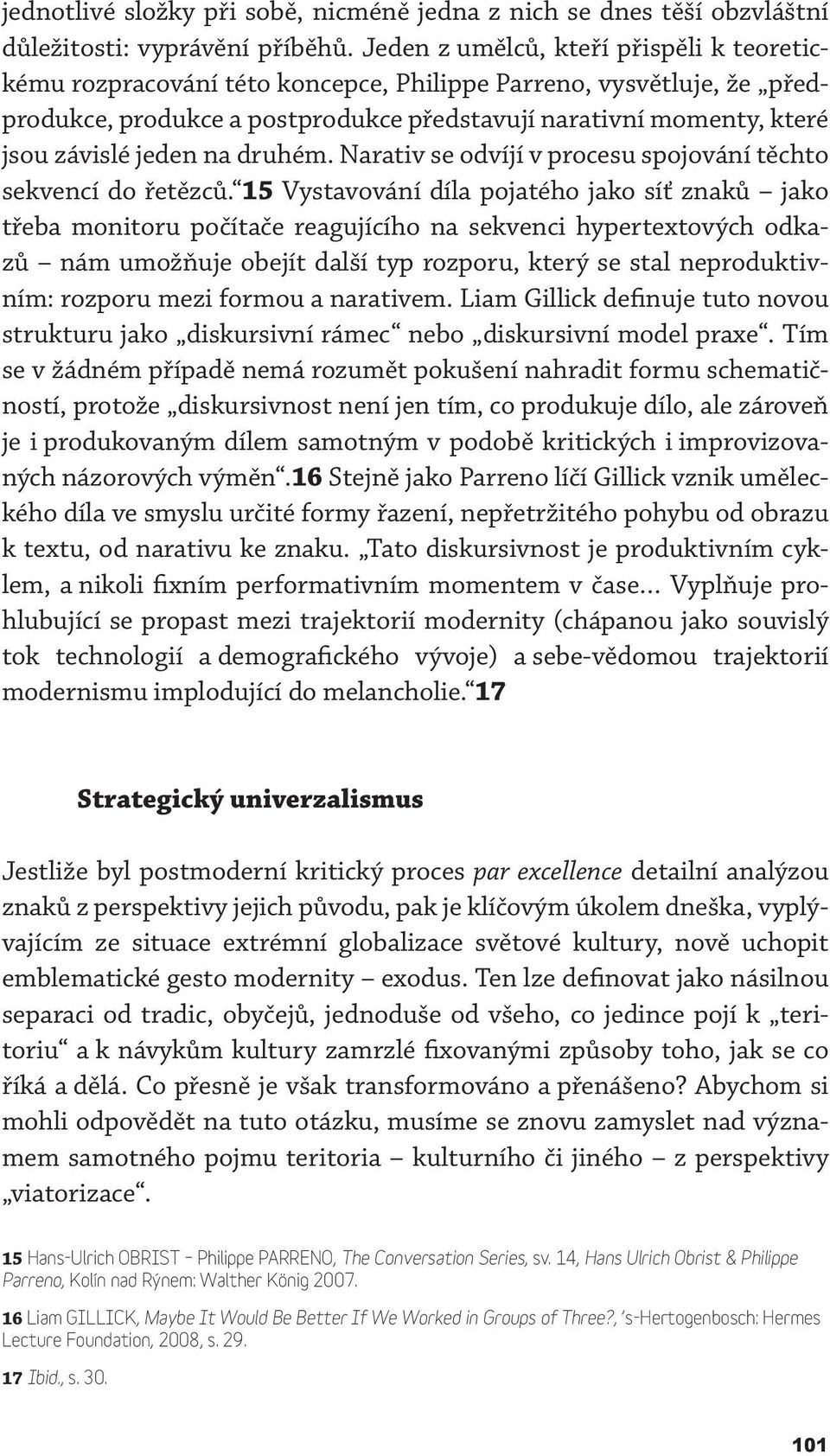 jeden na druhém. Narativ se odvíjí v procesu spojování těchto sekvencí do řetězců.