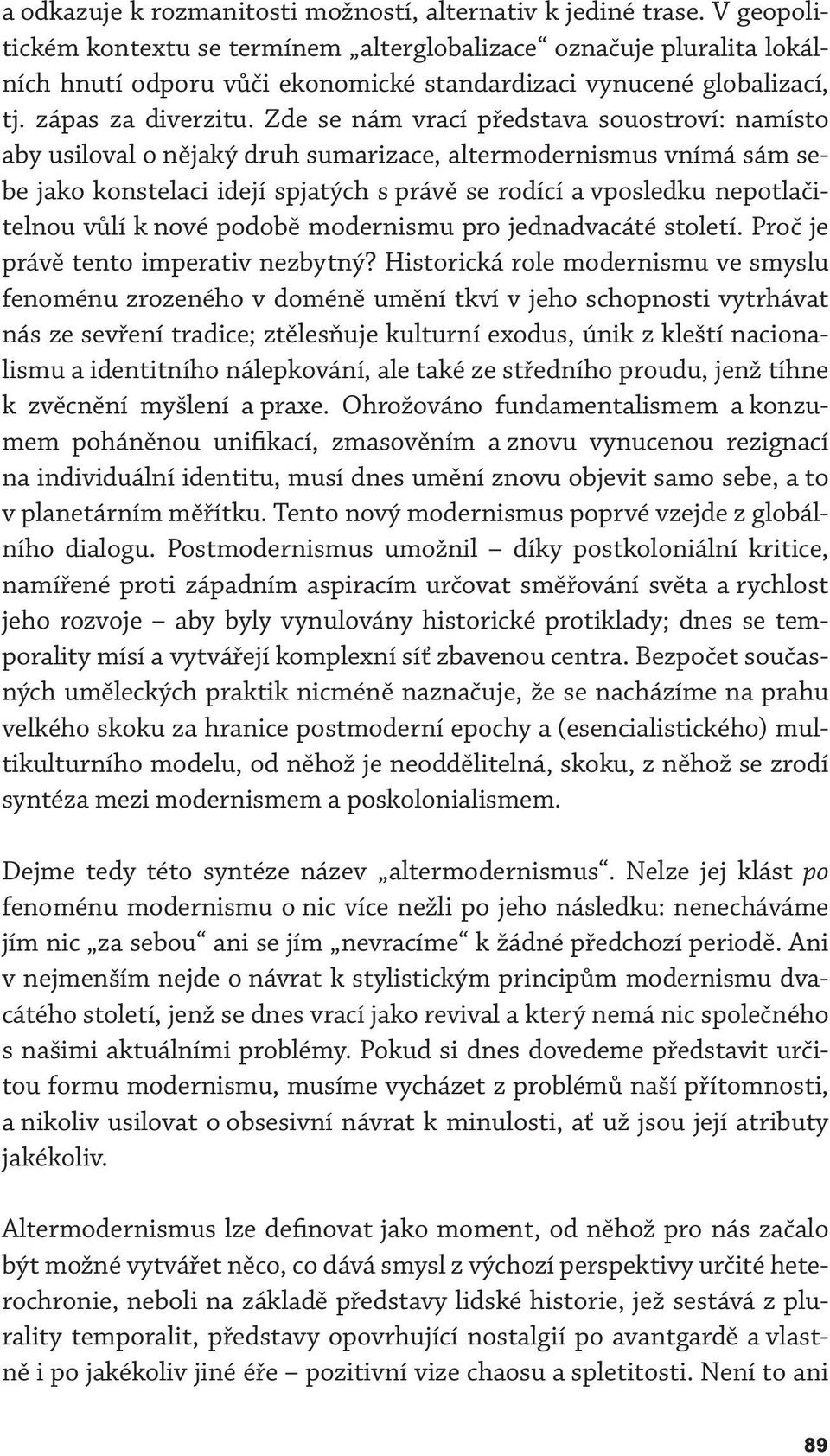 Zde se nám vrací představa souostroví: namísto aby usiloval o nějaký druh sumarizace, altermodernismus vnímá sám sebe jako konstelaci idejí spjatých s právě se rodící a vposledku nepotlačitelnou vůlí