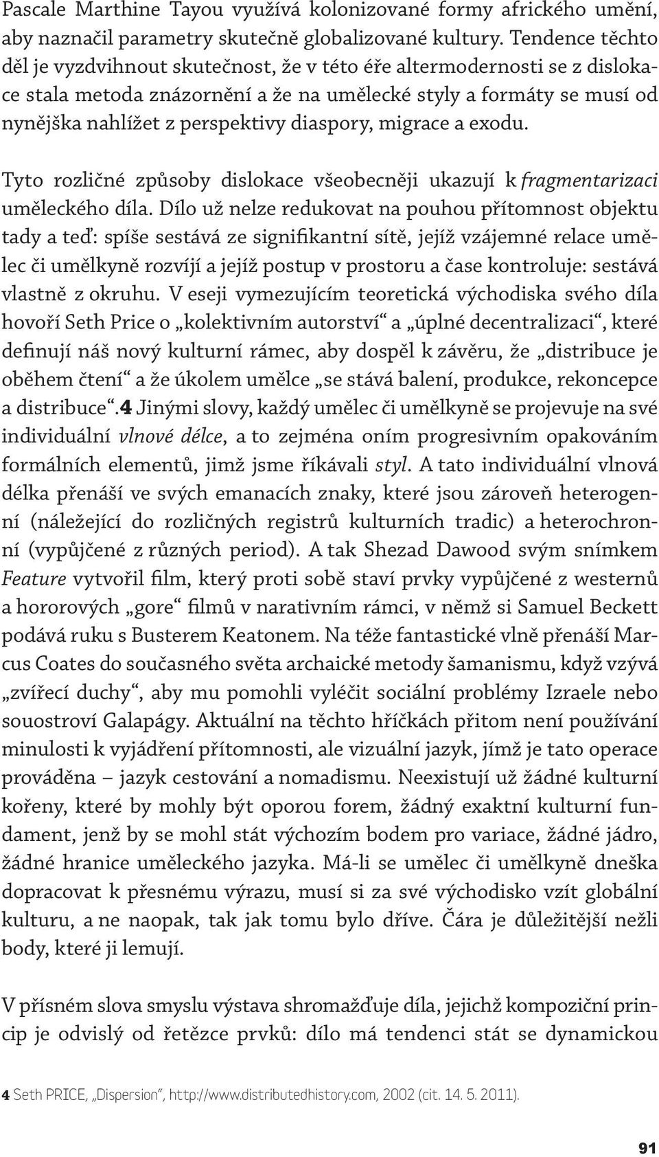diaspory, migrace a exodu. Tyto rozličné způsoby dislokace všeobecněji ukazují k fragmentarizaci uměleckého díla.