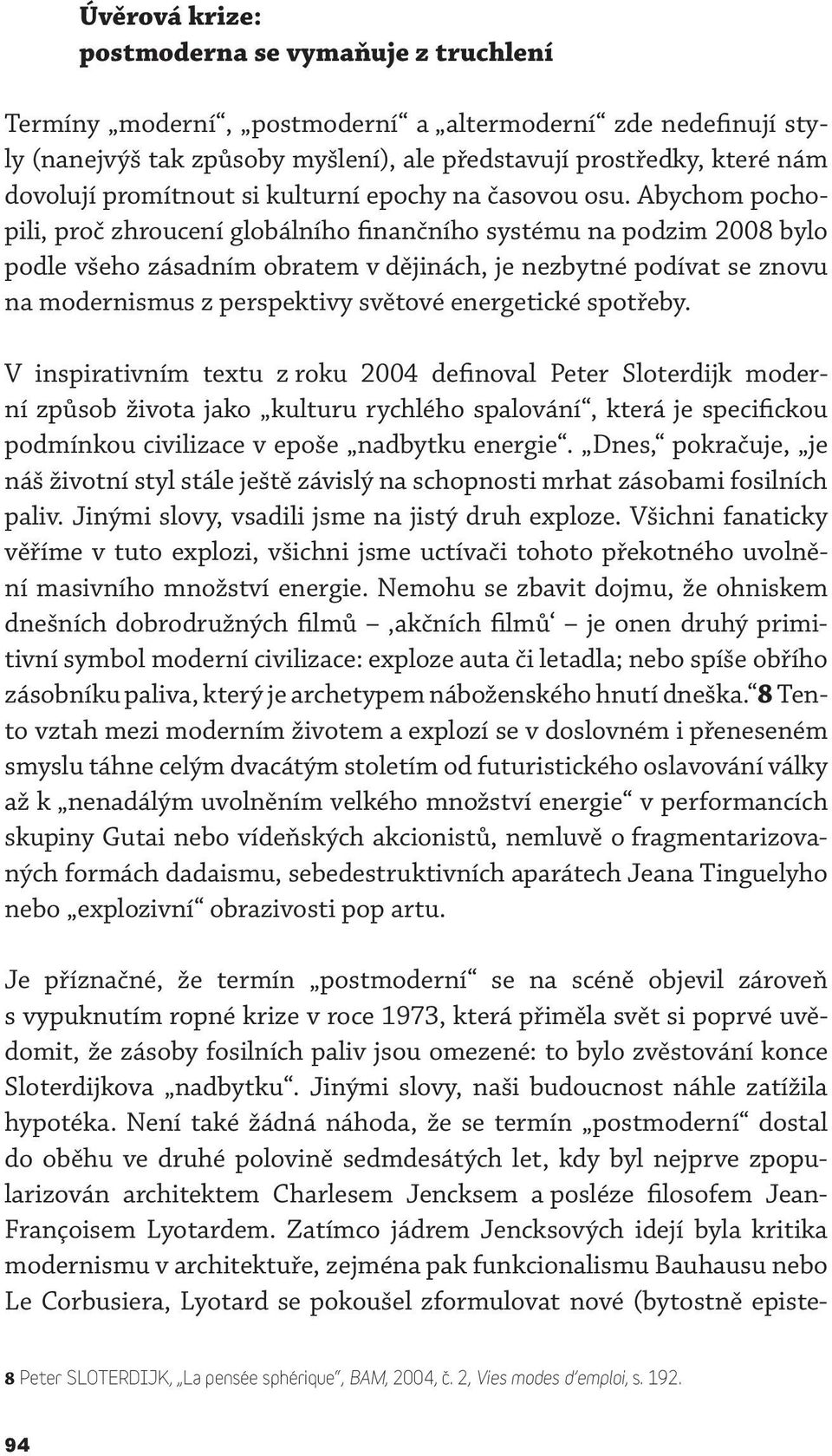 Abychom pochopili, proč zhroucení globálního finančního systému na podzim 2008 bylo podle všeho zásadním obratem v dějinách, je nezbytné podívat se znovu na modernismus z perspektivy světové