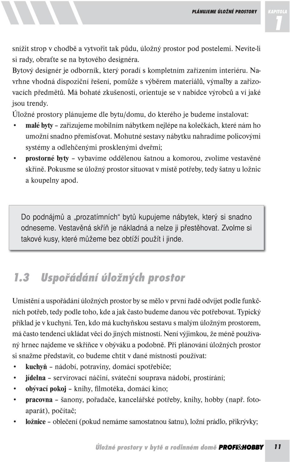 Má bohaté zkušenosti, orientuje se v nabídce výrobců a ví jaké jsou trendy.