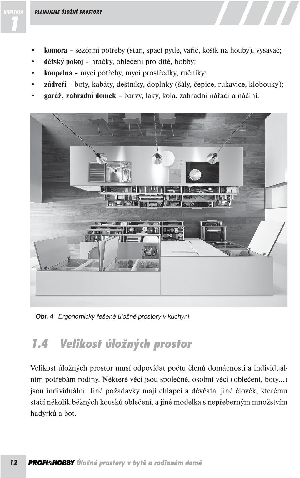 4 Ergonomicky řešené úložné prostory v kuchyni 1.4 Velikost úložných prostor Velikost úložných prostor musí odpovídat počtu členů domácnosti a individuálním potřebám rodiny.