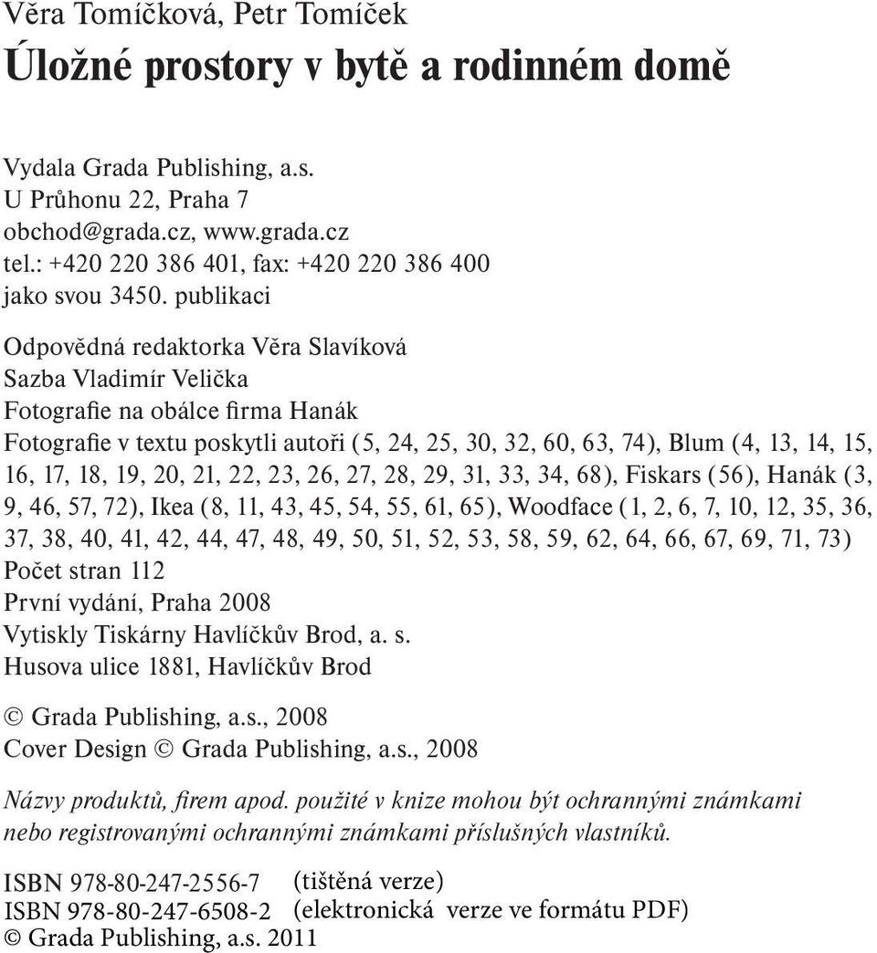 publikaci Odpovědná redaktorka Věra Slavíková Sazba Vladimír Velička Fotografie na obálce firma Hanák Fotografie v textu poskytli autoři (5, 24, 25, 30, 32, 60, 63, 74), Blum (4, 13, 14, 15, 16, 17,