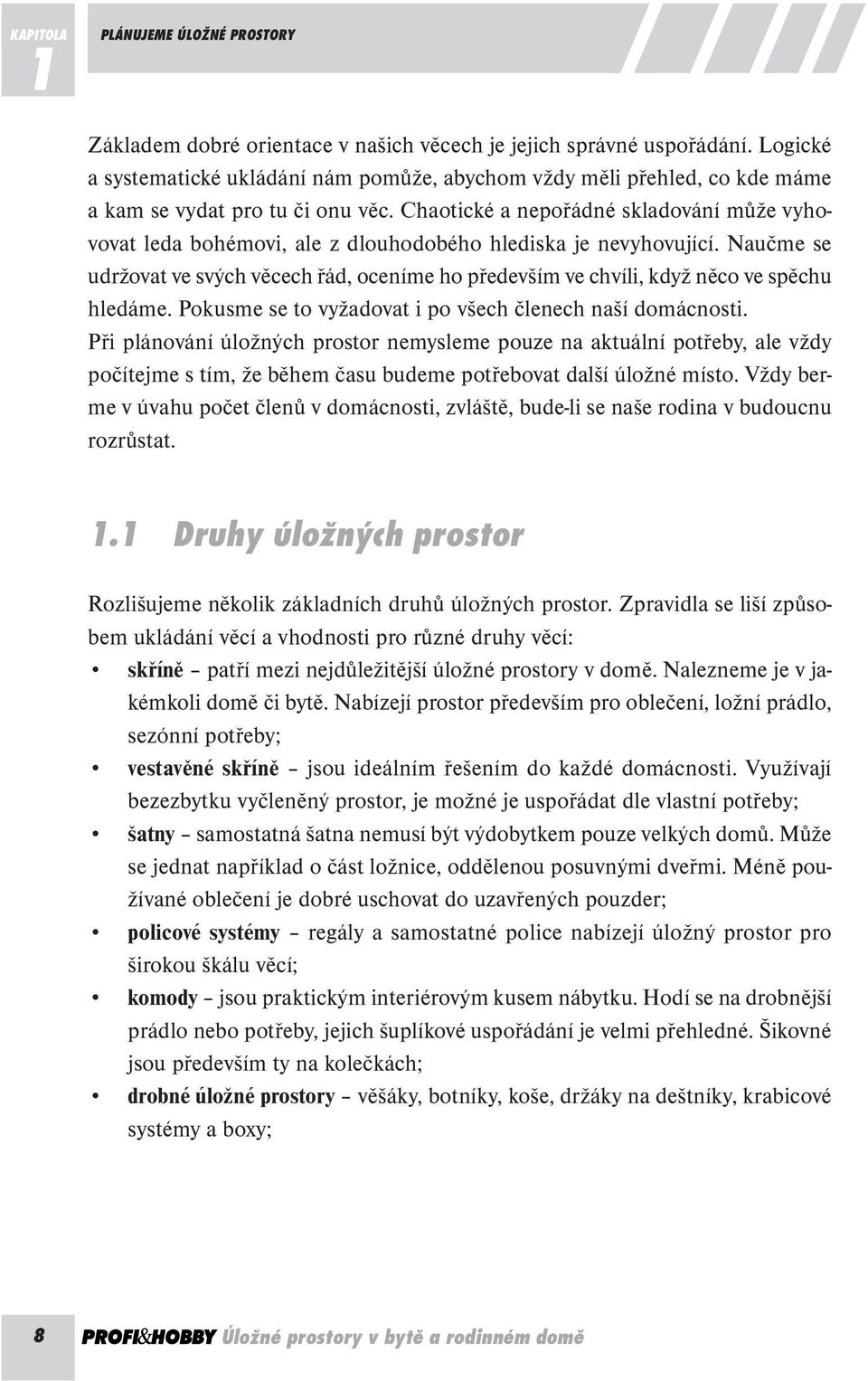 Chaotické a nepořádné skladování může vyhovovat leda bohémovi, ale z dlouhodobého hlediska je nevyhovující.