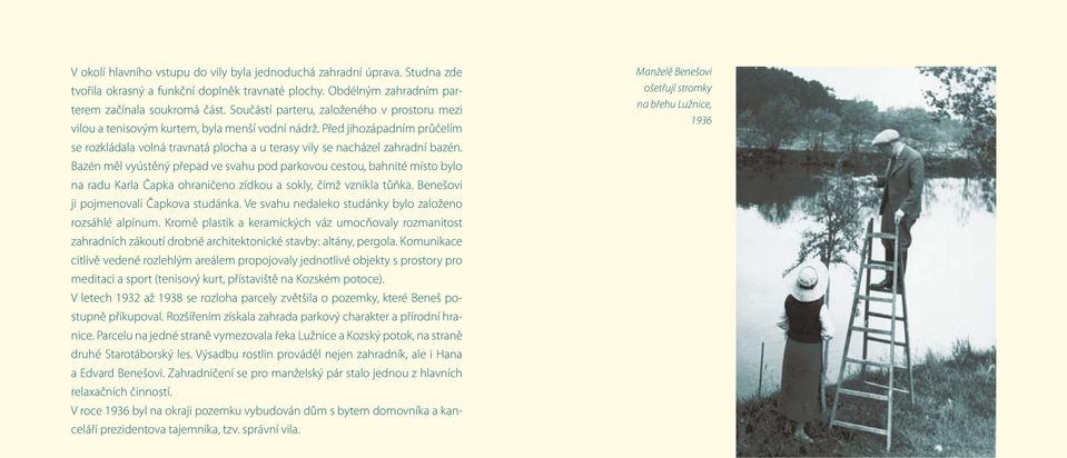 Před jihozápadním průčelím se rozkládala volná travnatá plocha a u terasy vily se nacházel zahradní bazén.