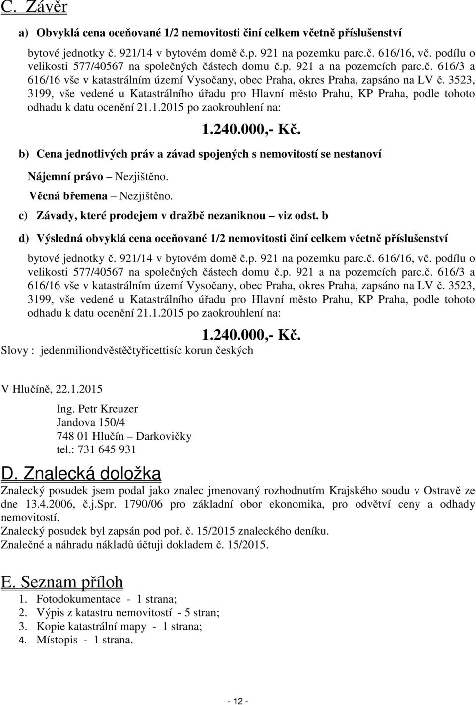 3523, 3199, vše vedené u Katastrálního úřadu pro Hlavní město Prahu, KP Praha, podle tohoto odhadu k datu ocenění 21.1.2015 po zaokrouhlení na: 1.240.000,- Kč.