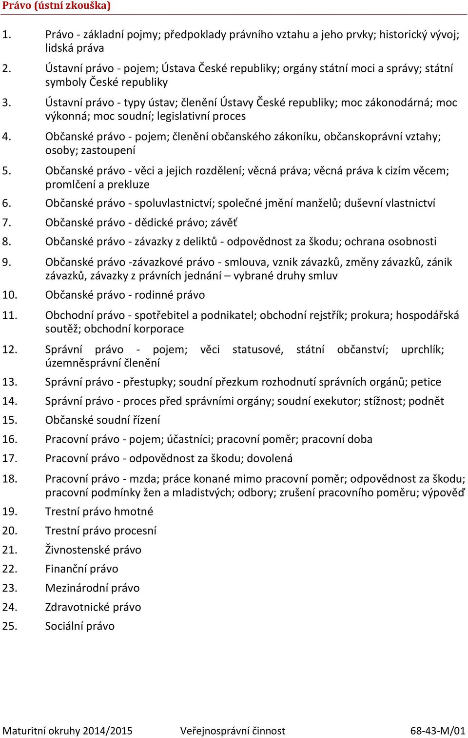 Ústavní právo - typy ústav; členění Ústavy České republiky; moc zákonodárná; moc výkonná; moc soudní; legislativní proces 4.