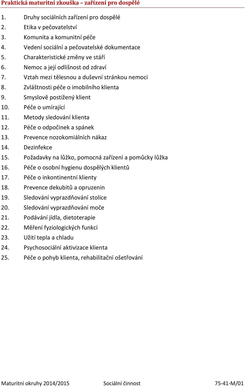 Péče o umírající 11. Metody sledování klienta 12. Péče o odpočinek a spánek 13. Prevence nozokomiálních nákaz 14. Dezinfekce 15. Požadavky na lůžko, pomocná zařízení a pomůcky lůžka 16.