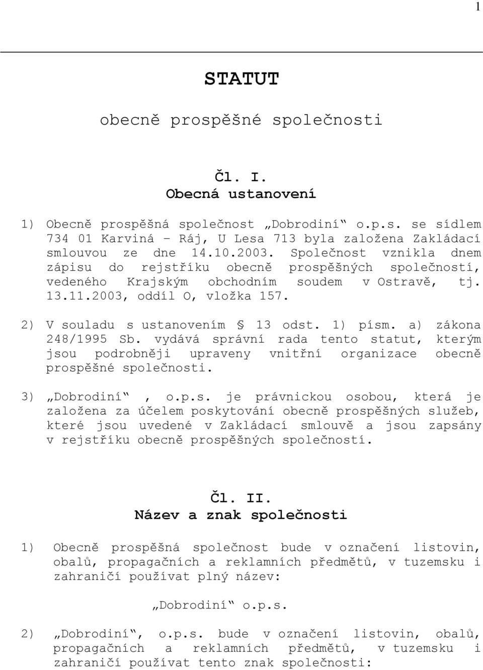 1) písm. a) zákona 248/1995 Sb. vydává správní rada tento statut, kterým jsou podrobněji upraveny vnitřní organizace obecně prospěšné společnosti. 3) Dobrodiní, o.p.s. je právnickou osobou, která je založena za účelem poskytování obecně prospěšných služeb, které jsou uvedené v Zakládací smlouvě a jsou zapsány v rejstříku obecně prospěšných společností.