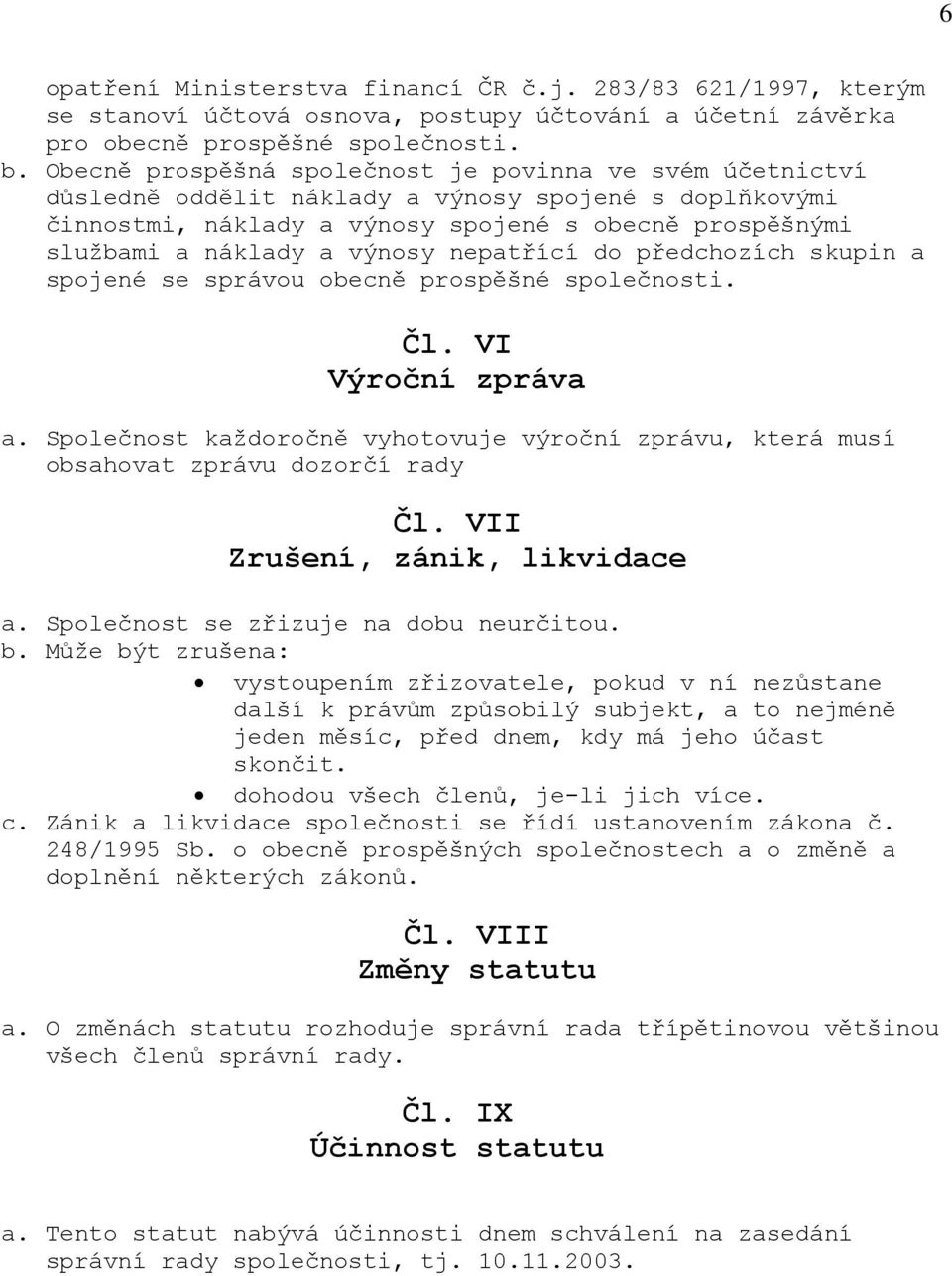 nepatřící do předchozích skupin a spojené se správou obecně prospěšné společnosti. Čl. VI Výroční zpráva a.
