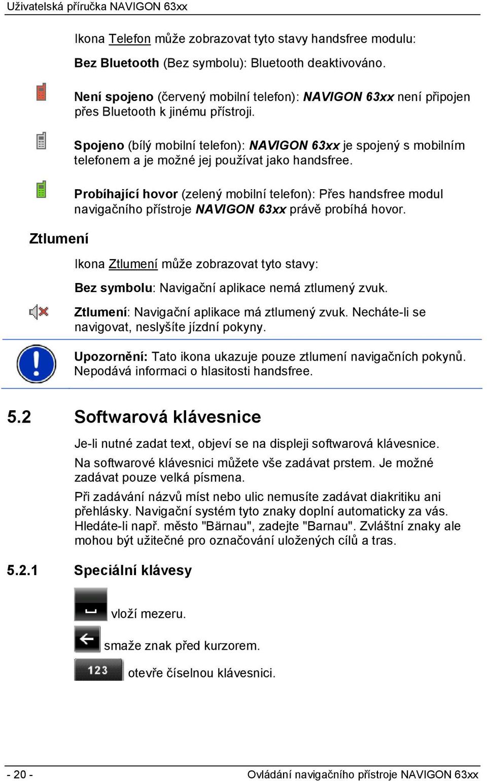 Spojeno (bílý mobilní telefon): NAVIGON 63xx je spojený s mobilním telefonem a je možné jej používat jako handsfree.