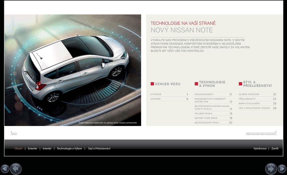 VZHLED VOZU TECHNOLOGIE A VÝKON STYL A PŘÍSLUŠENSTVÍ EXTERIÉR 4 INTERIÉR 8 NISSANCONNECT 10 PANORAMATICKÝ KAMEROVÝ SYSTÉM AVM 12 BEZPEČNOSTNÍ SYSTÉM NISSAN SAFETY