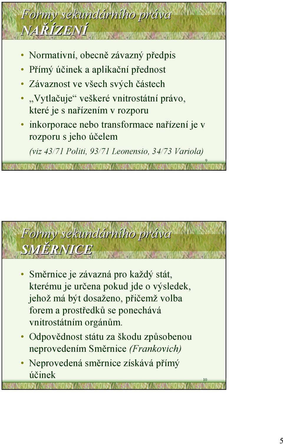 Variola) 9 Formy sekundárn rního práva SMĚRNICE Směrnice je závazná pro každý stát, kterému je určena pokud jde o výsledek, jehož má být dosaženo, přičemž volba