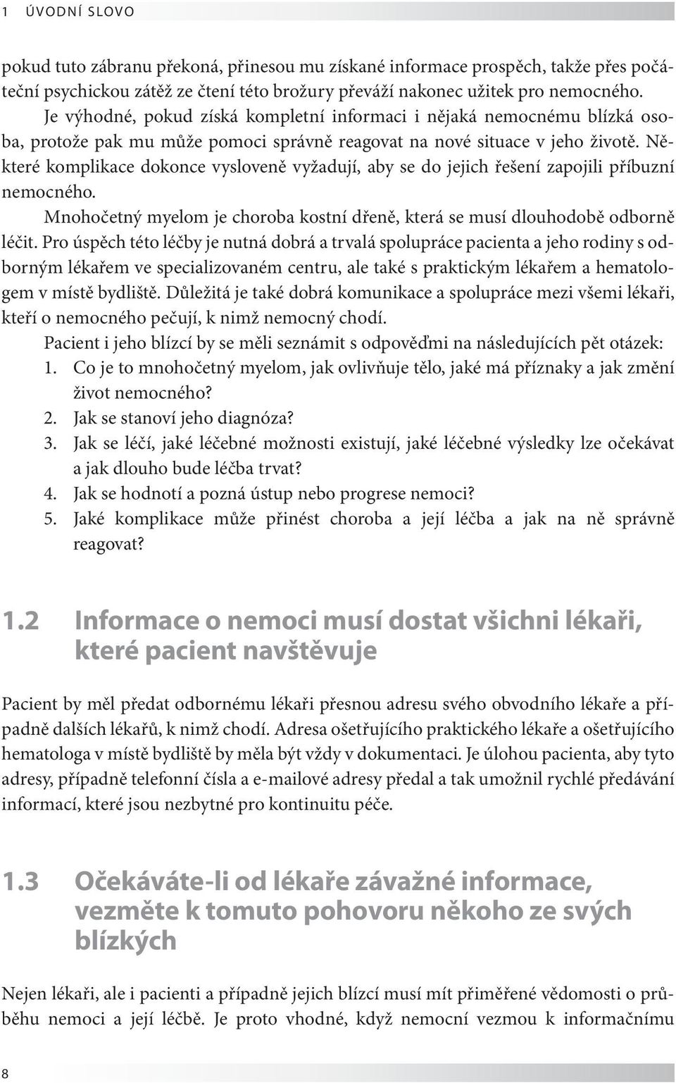 Některé komplikace dokonce vysloveně vyžadují, aby se do jejich řešení zapojili příbuzní nemocného. Mnohočetný myelom je choroba kostní dřeně, která se musí dlouhodobě odborně léčit.