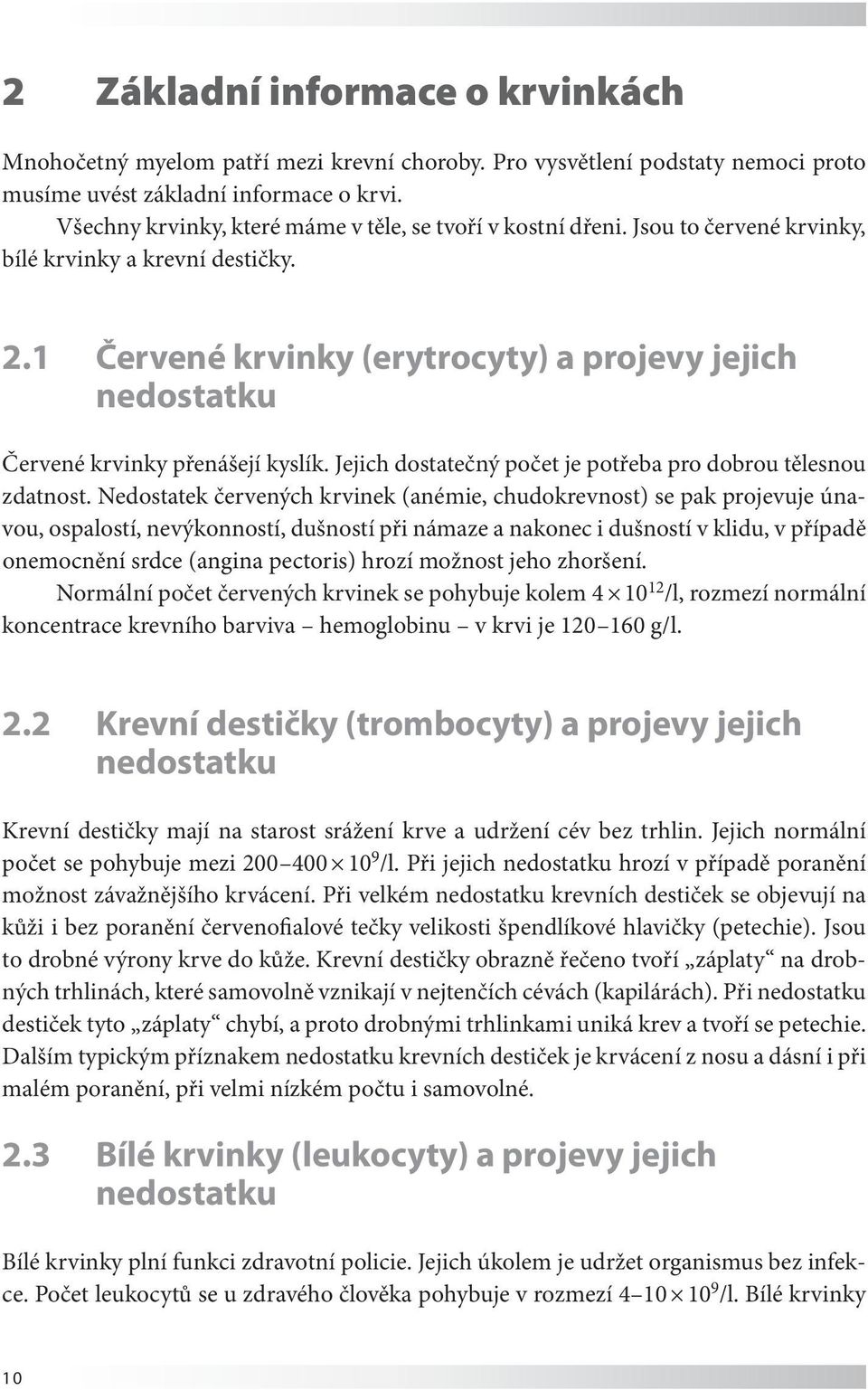 1 Červené krvinky (erytrocyty) a projevy jejich nedostatku Červené krvinky přenášejí kyslík. Jejich dostatečný počet je potřeba pro dobrou tělesnou zdatnost.