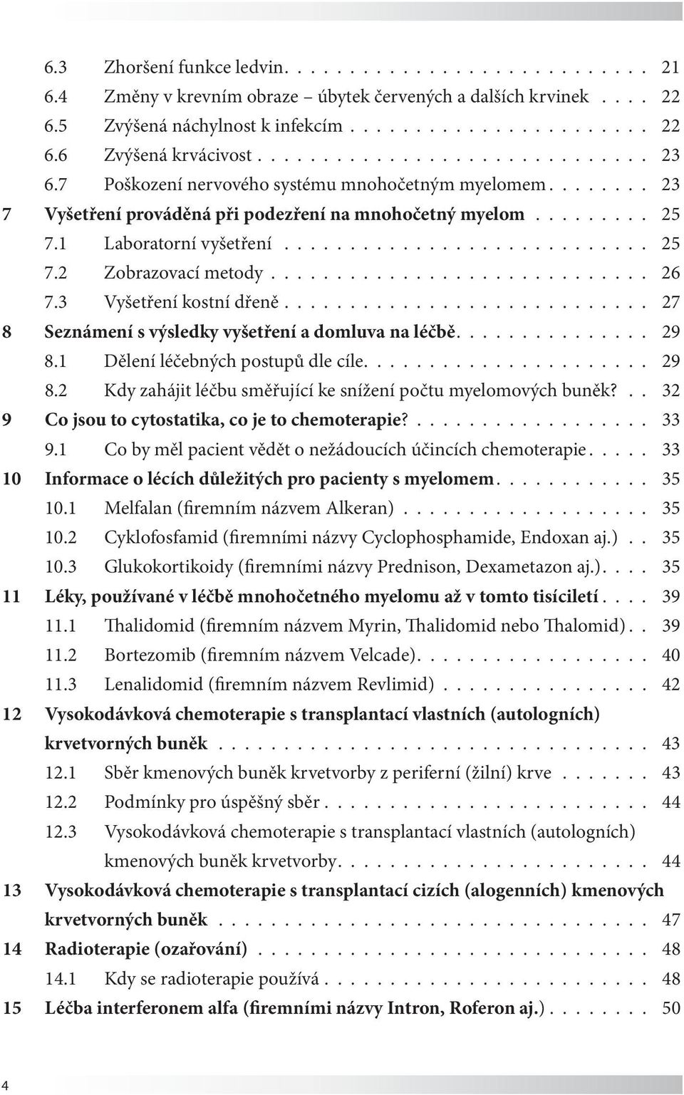 ............................ 26 7.3 Vyšetření kostní dřeně............................ 27 8 Seznámení s výsledky vyšetření a domluva na léčbě............... 29 8.1 Dělení léčebných postupů dle cíle.