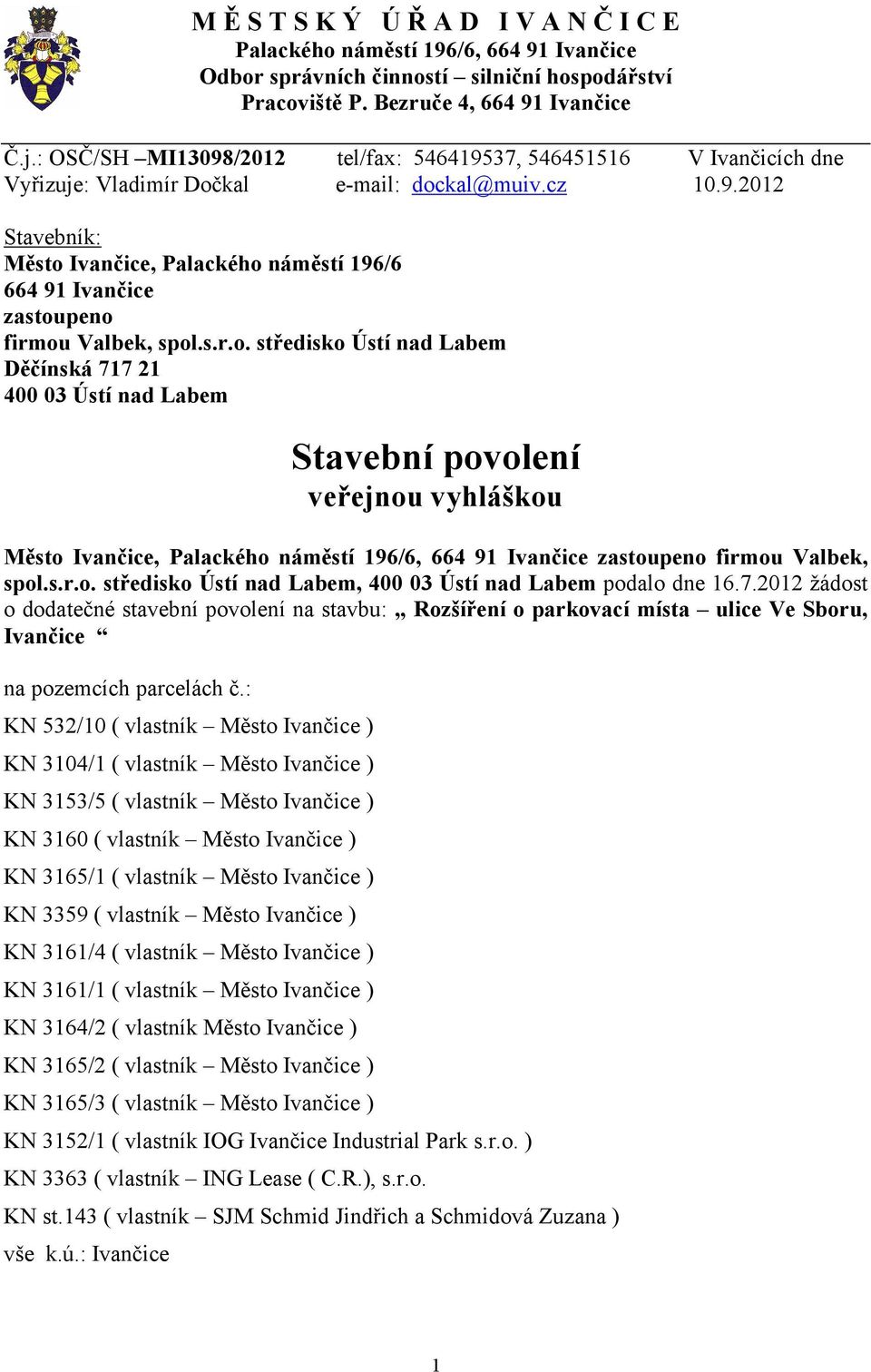 s.r.o. středisko Ústí nad Labem Děčínská 717 21 400 03 Ústí nad Labem Stavební povolení veřejnou vyhláškou Město Ivančice, Palackého náměstí 196/6, 664 91 Ivančice zastoupeno firmou Valbek, spol.s.r.o. středisko Ústí nad Labem, 400 03 Ústí nad Labem podalo dne 16.