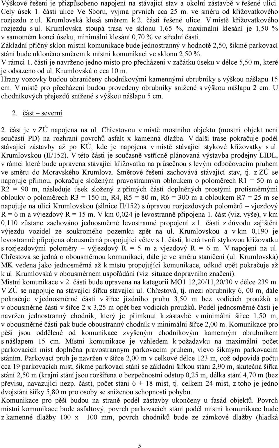 Krumlovská stoupá trasa ve sklonu 1,65 %, maximální klesání je 1,50 % v samotném konci úseku, minimální klesání 0,70 % ve střední části.