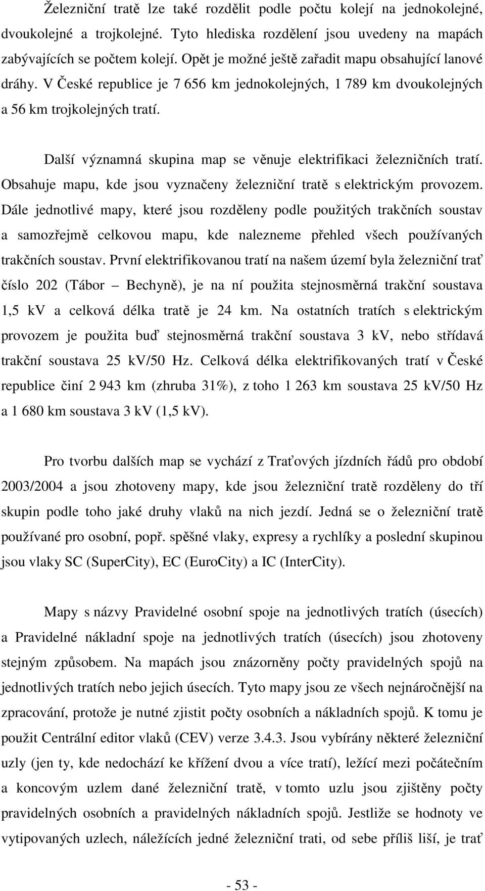 Další významná skupina map se věnuje elektrifikaci železničních tratí. Obsahuje mapu, kde jsou vyznačeny železniční tratě s elektrickým provozem.