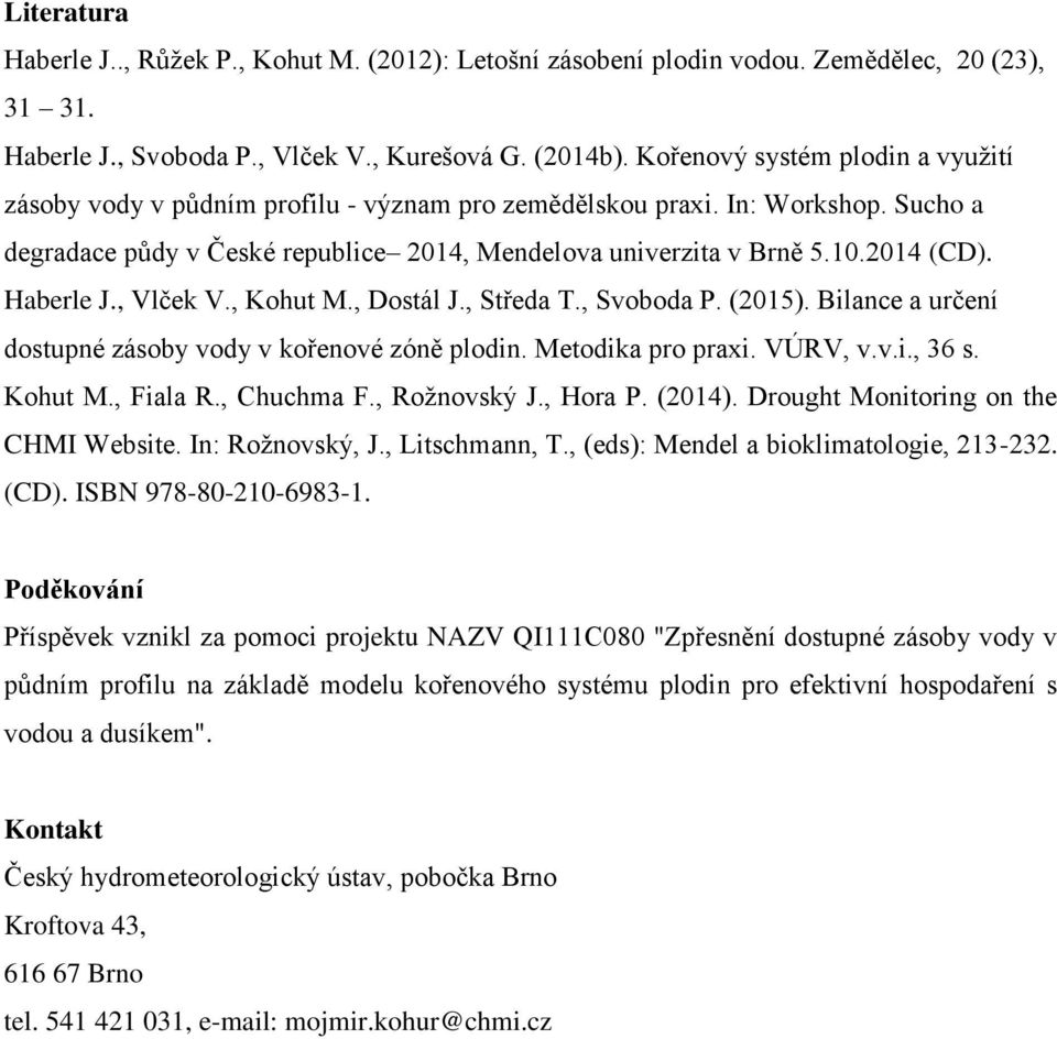 Haberle J., Vlček V., Kohut M., Dostál J., Středa T., Svoboda P. (2015). Bilance a určení dostupné zásoby vody v kořenové zóně plodin. Metodika pro praxi. VÚRV, v.v.i., 36 s. Kohut M., Fiala R.