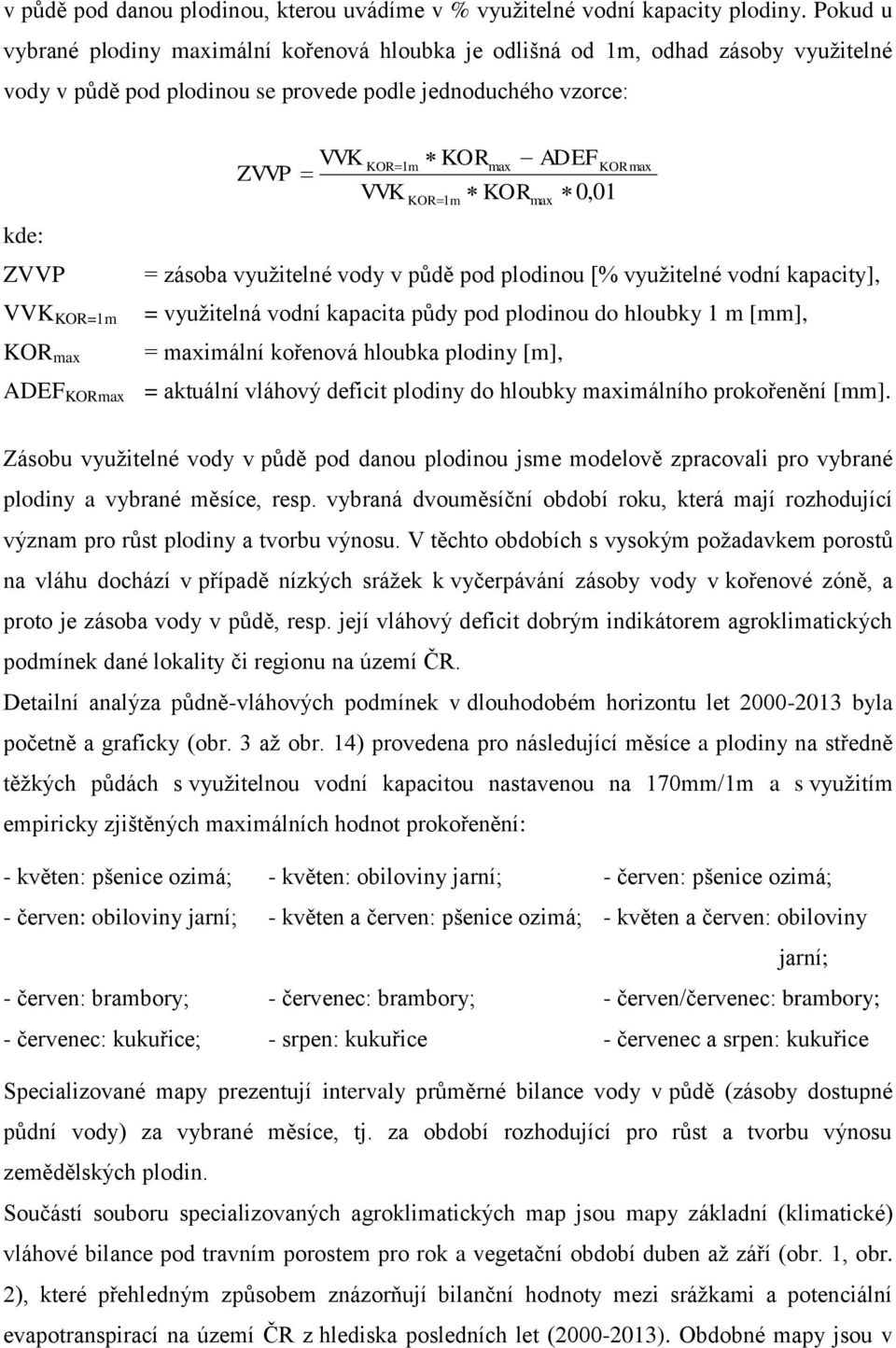 VVK ZVVP VVK KOR 1m KOR KOR 1m max KOR ADEF max 0,01 KOR max = zásoba využitelné vody v půdě pod plodinou [% využitelné vodní kapacity], = využitelná vodní kapacita půdy pod plodinou do hloubky 1 m