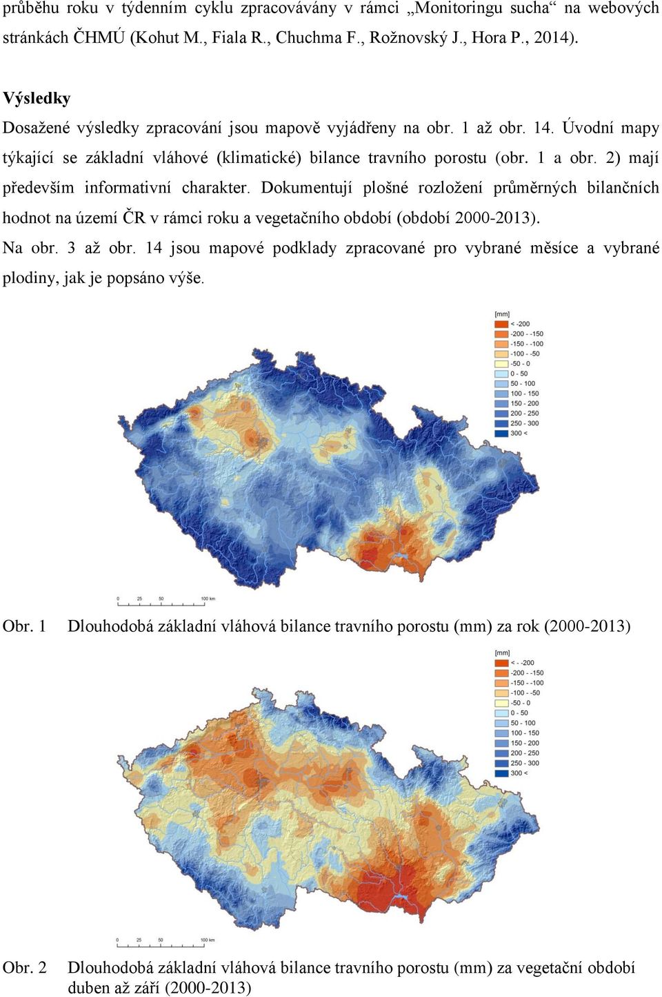 2) mají především informativní charakter. Dokumentují plošné rozložení průměrných bilančních hodnot na území ČR v rámci roku a vegetačního období (období 2000-2013). Na obr. 3 až obr.