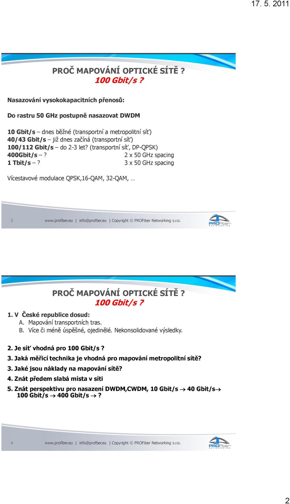 2-3 let? (transportní síť, DP-QPSK) 400Gbit/s? 2 x 50 GHz spacing 1 Tbit/s? 3 x 50 GHz spacing Vícestavové modulace QPSK,16-QAM, 32-QAM, 3 www.profiber.eu info@profber.