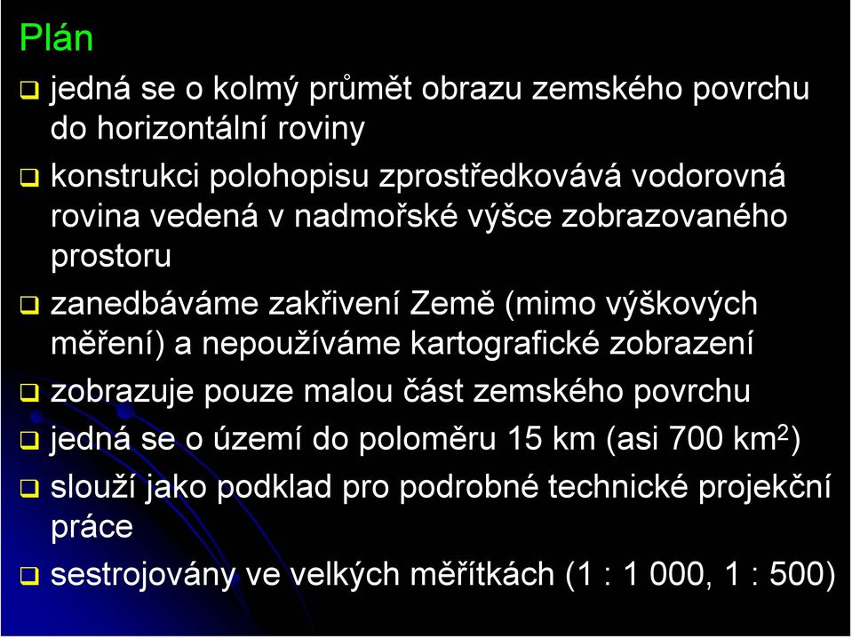 nepoužíváme kartografické zobrazení zobrazuje pouze malou část zemského povrchu jedná se o území do poloměru 15 km