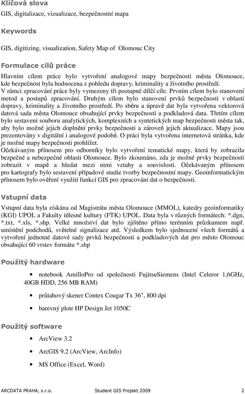 Prvním cílem bylo stanovení metod a postupů zpracování. Druhým cílem bylo stanovení prvků bezpečnosti v oblasti dopravy, kriminality a životního prostředí.