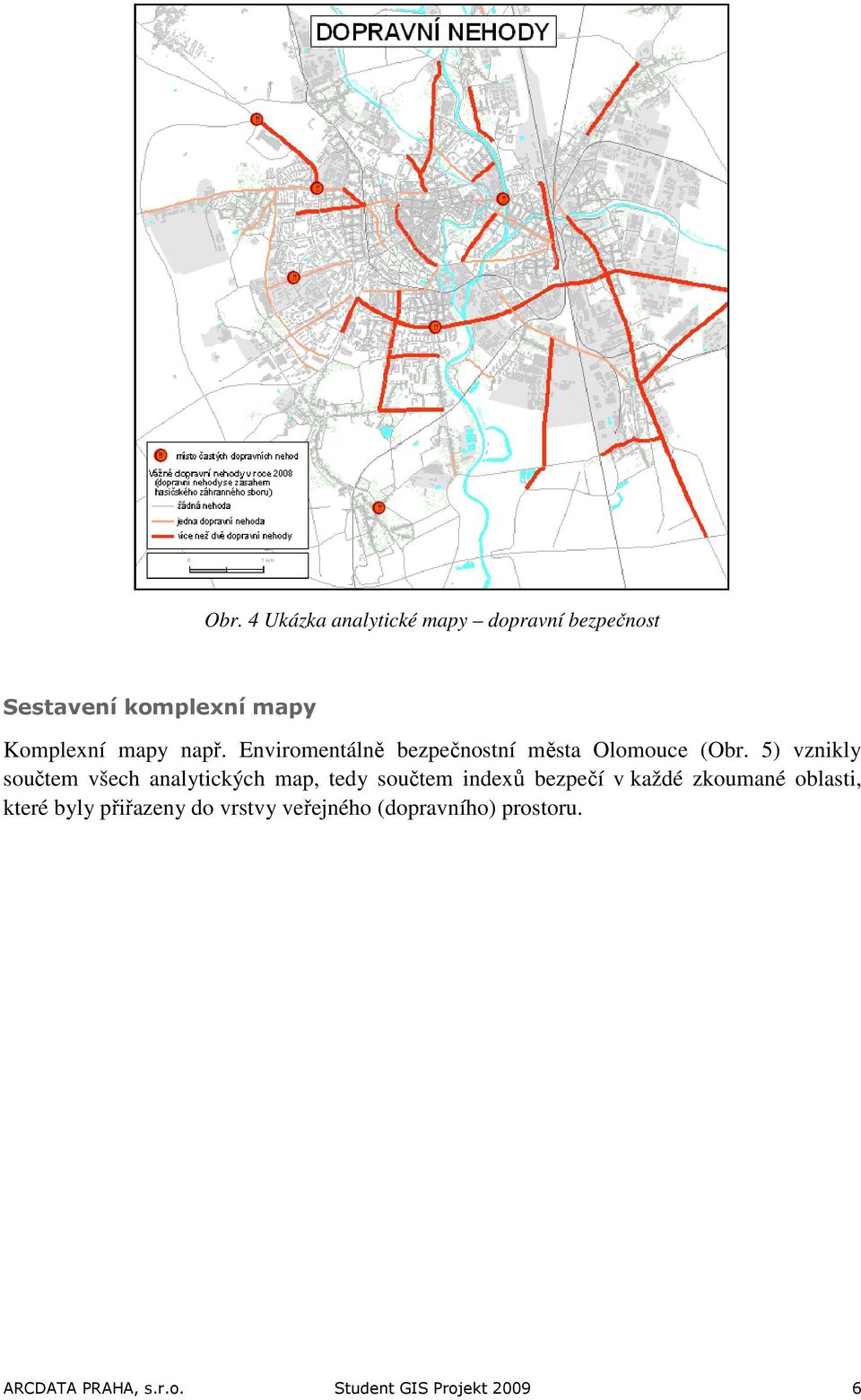 5) vznikly součtem všech analytických map, tedy součtem indexů bezpečí v každé zkoumané