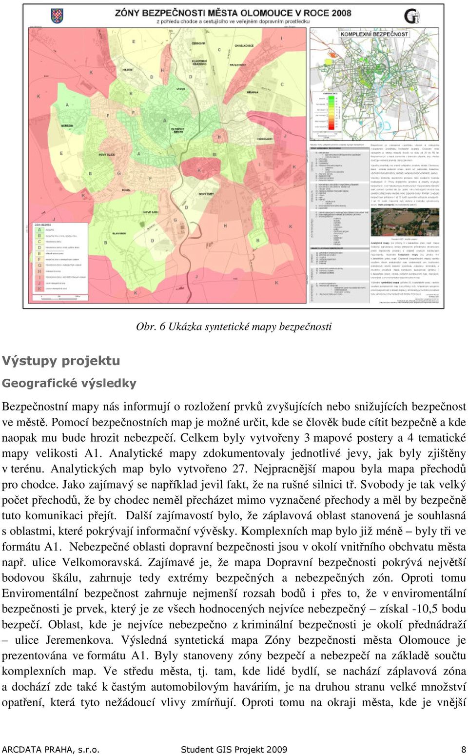 Analytické mapy zdokumentovaly jednotlivé jevy, jak byly zjištěny v terénu. Analytických map bylo vytvořeno 27. Nejpracnější mapou byla mapa přechodů pro chodce.