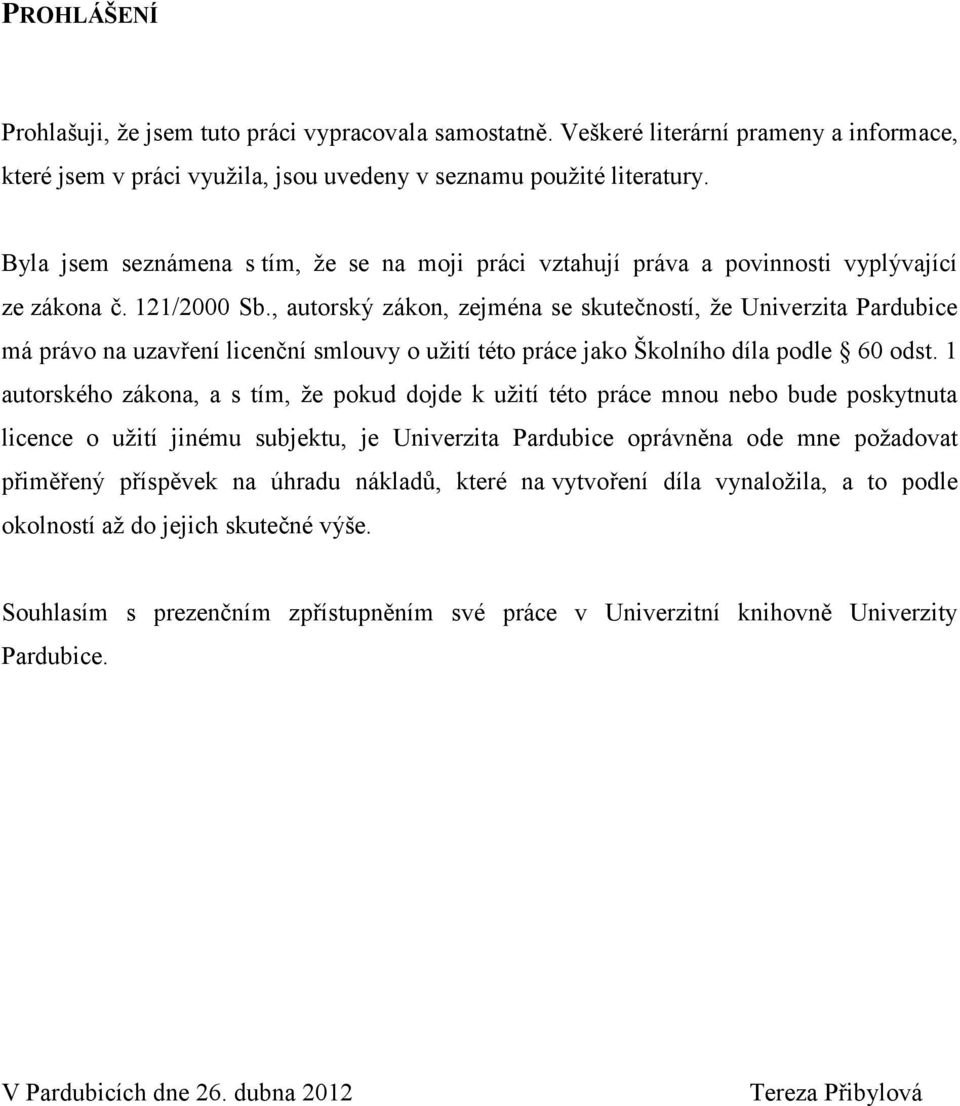 , autorský zákon, zejména se skutečností, ţe Univerzita Pardubice má právo na uzavření licenční smlouvy o uţití této práce jako Školního díla podle 60 odst.