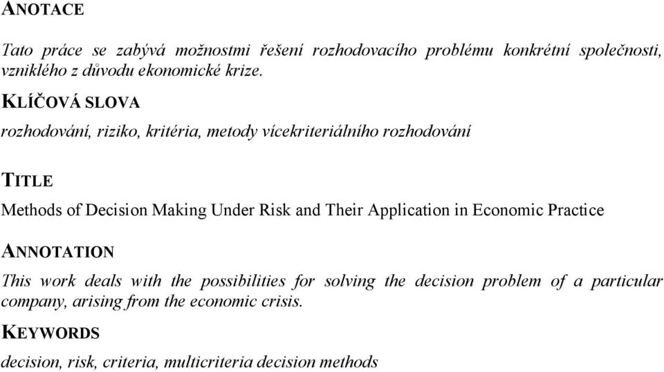 KLÍČOVÁ SLOVA rozhodování, riziko, kritéria, metody vícekriteriálního rozhodování TITLE Methods of Decision Making Under Risk