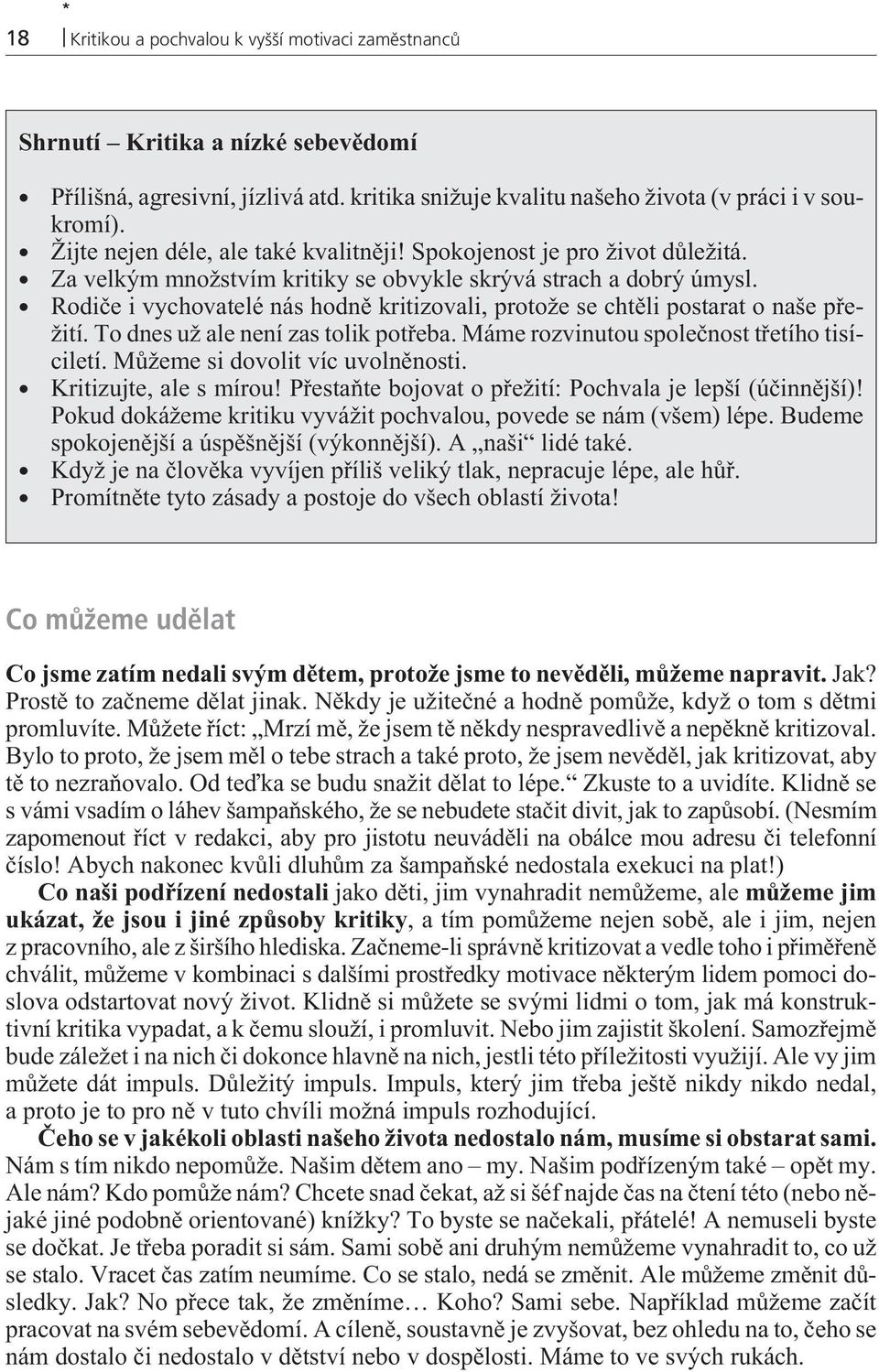 Rodièe i vychovatelé nás hodnì kritizovali, protože se chtìli postarat o naše pøežití. To dnes už ale není zas tolik potøeba. Máme rozvinutou spoleènost tøetího tisíciletí.