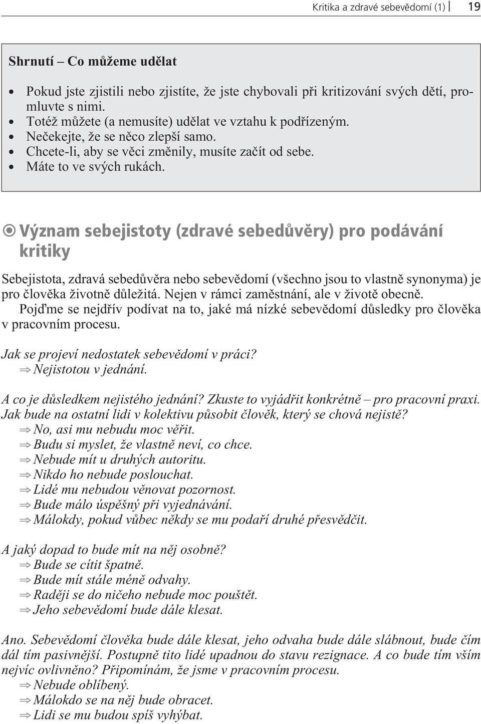 Význam sebejistoty (zdravé sebedůvěry) pro podávání kritiky Sebejistota, zdravá sebedùvìra nebo sebevìdomí (všechno jsou to vlastnì synonyma) je pro èlovìka životnì dùležitá.