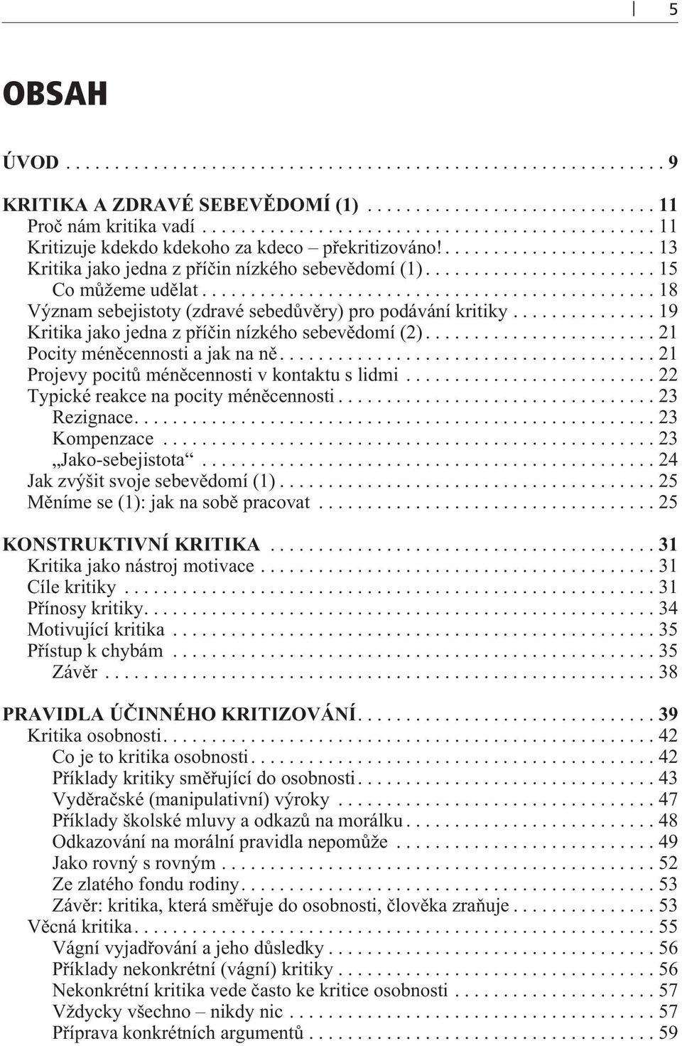 ..21 Projevy pocitù ménìcennosti v kontaktu s lidmi...22 Typické reakce na pocity ménìcennosti...23 Rezignace....23 Kompenzace...23 Jako-sebejistota... 24 Jak zvýšit svoje sebevìdomí (1).