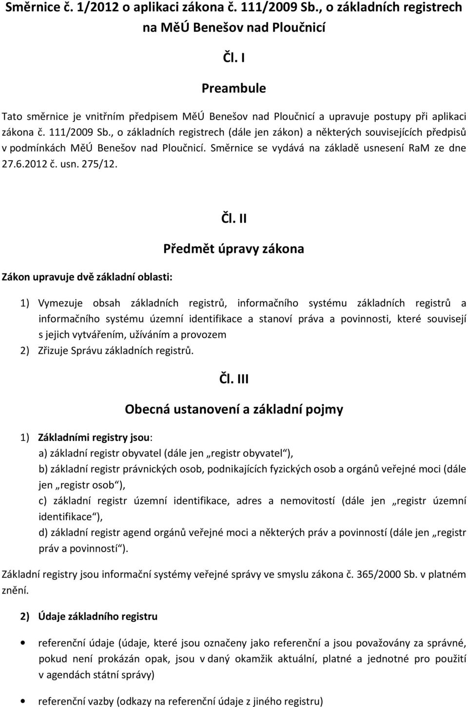 , o základních registrech (dále jen zákon) a některých souvisejících předpisů v podmínkách MěÚ Benešov nad Ploučnicí. Směrnice se vydává na základě usnesení RaM ze dne 27.6.2012 č. usn. 275/12.