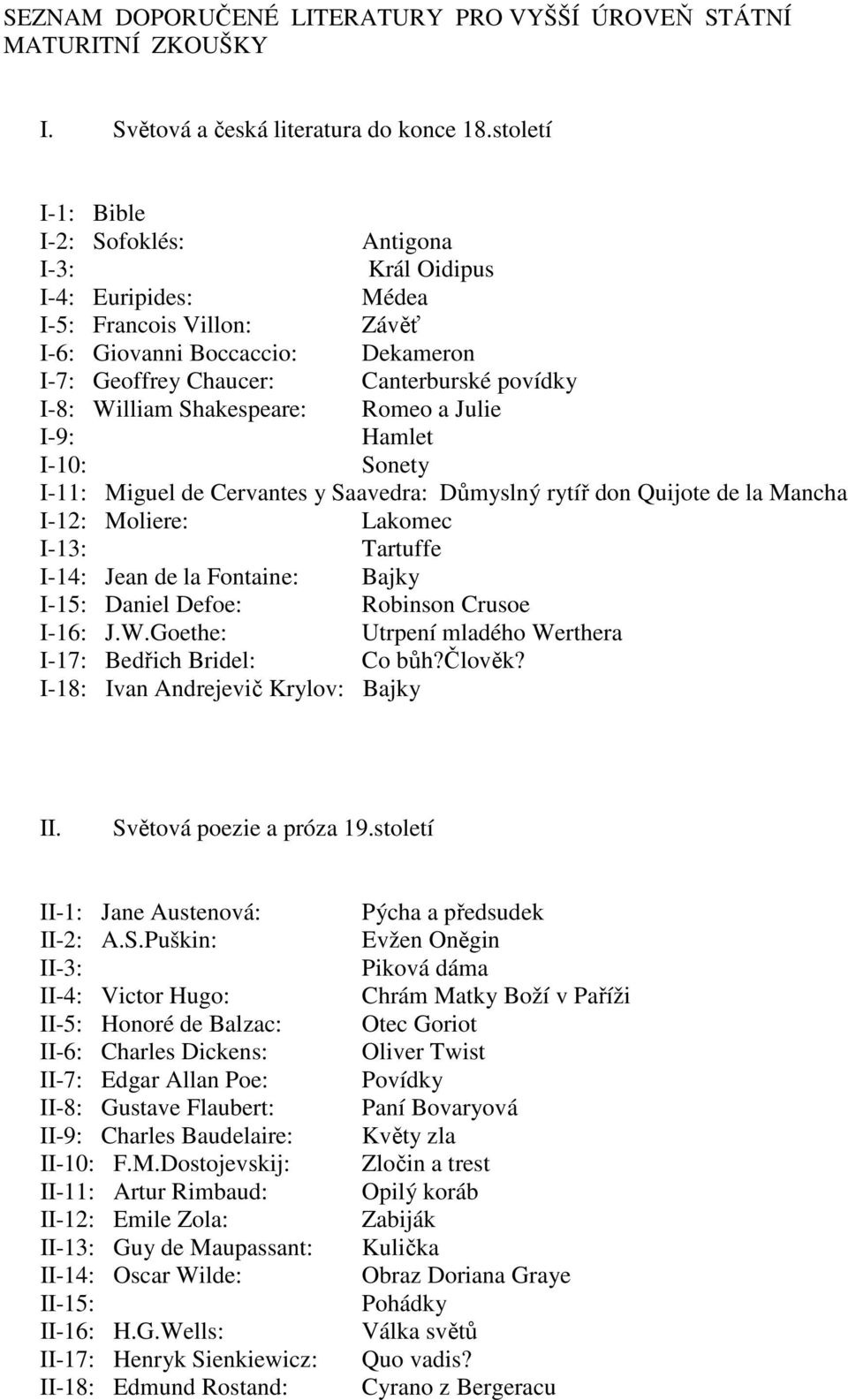 William Shakespeare: Romeo a Julie I-9: Hamlet I-10: Sonety I-11: Miguel de Cervantes y Saavedra: Důmyslný rytíř don Quijote de la Mancha I-12: Moliere: Lakomec I-13: Tartuffe I-14: Jean de la