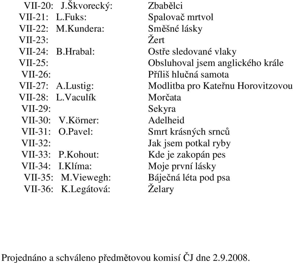 Lustig: Modlitba pro Kateřnu Horovitzovou VII-28: L.Vaculík Morčata VII-29: Sekyra VII-30: V.Körner: Adelheid VII-31: O.