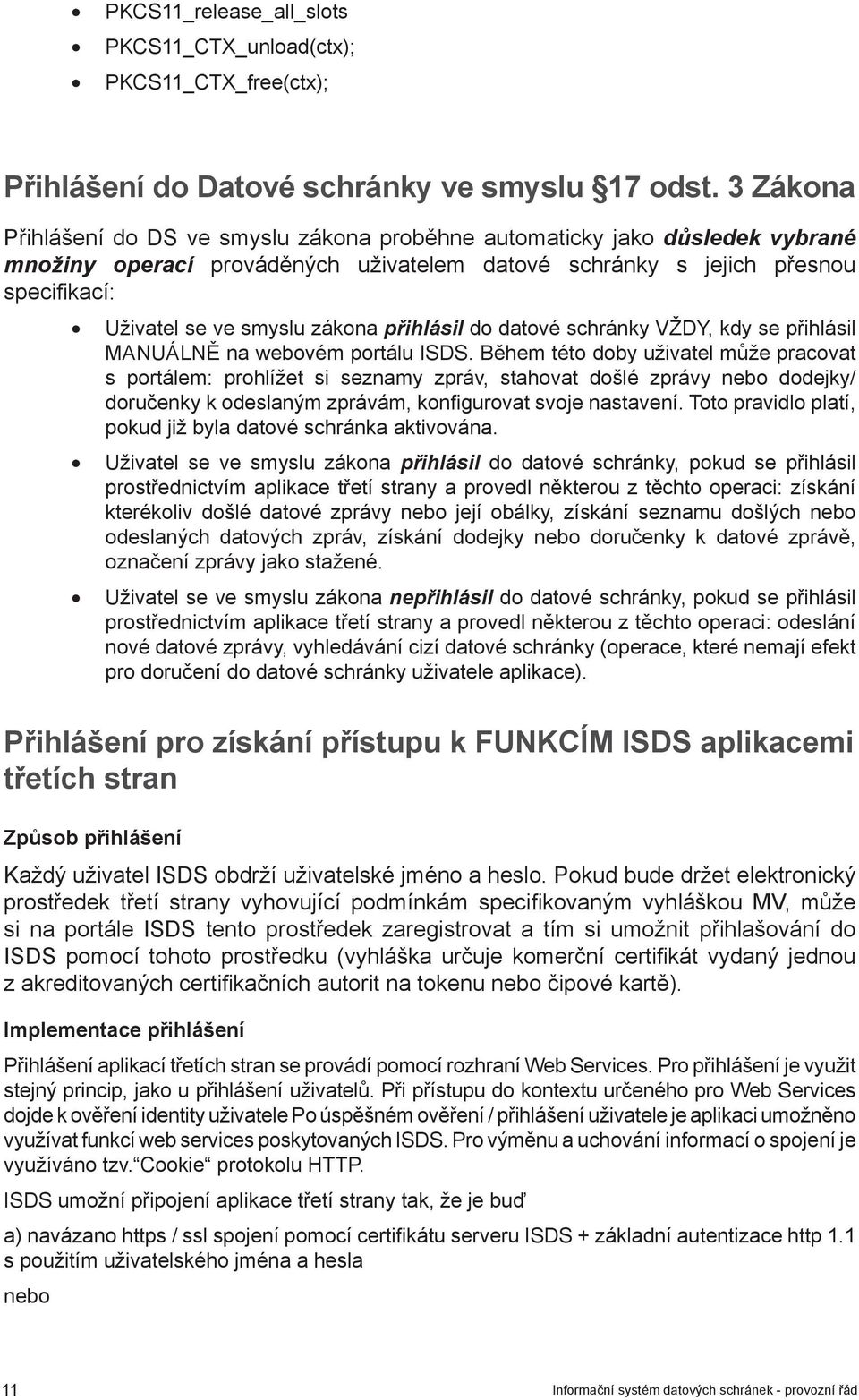 přihlásil do datové schránky VŽDY, kdy se přihlásil MANUÁLNĚ na webovém portálu ISDS.