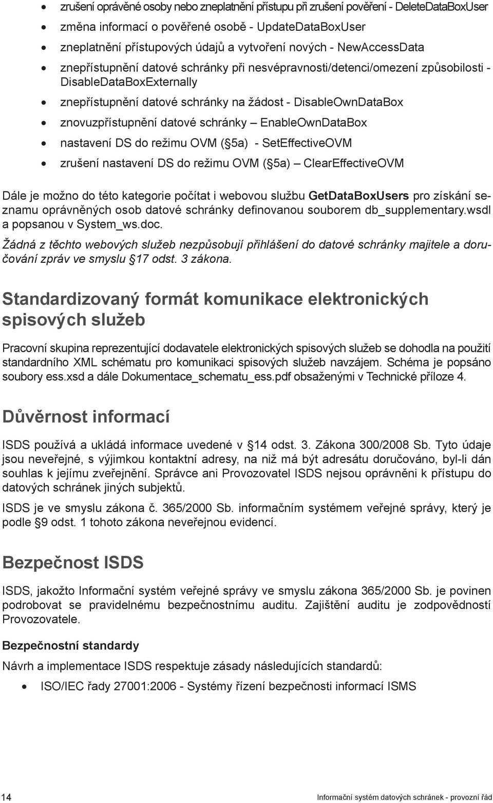 datové schránky EnableOwnDataBox nastavení DS do režimu OVM ( 5a) - SetEffectiveOVM zrušení nastavení DS do režimu OVM ( 5a) ClearEffectiveOVM Dále je možno do této kategorie počítat i webovou službu