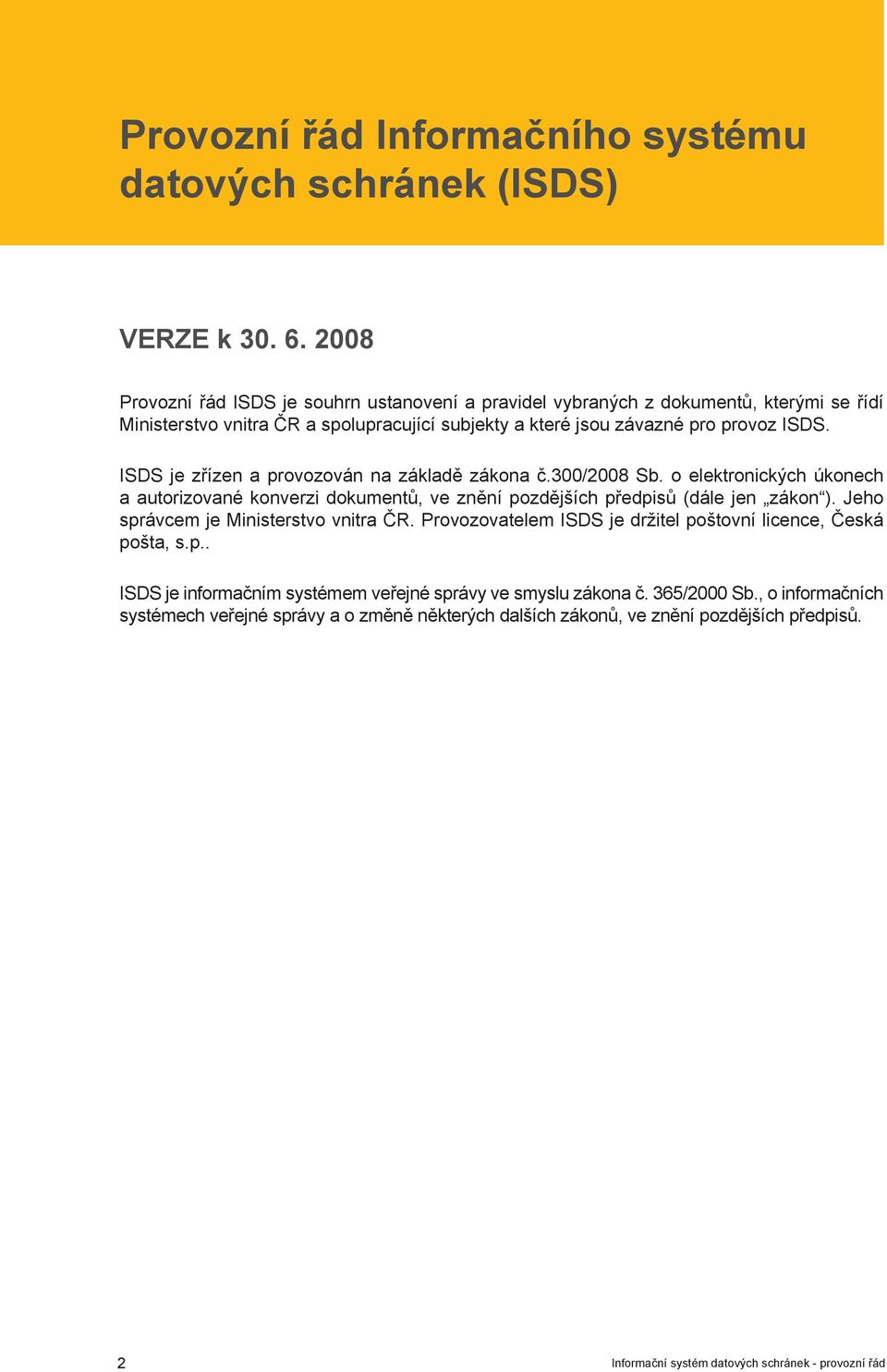 ISDS je zřízen a provozován na základě zákona č.300/2008 Sb. o elektronických úkonech a autorizované konverzi dokumentů, ve znění pozdějších předpisů (dále jen zákon ).