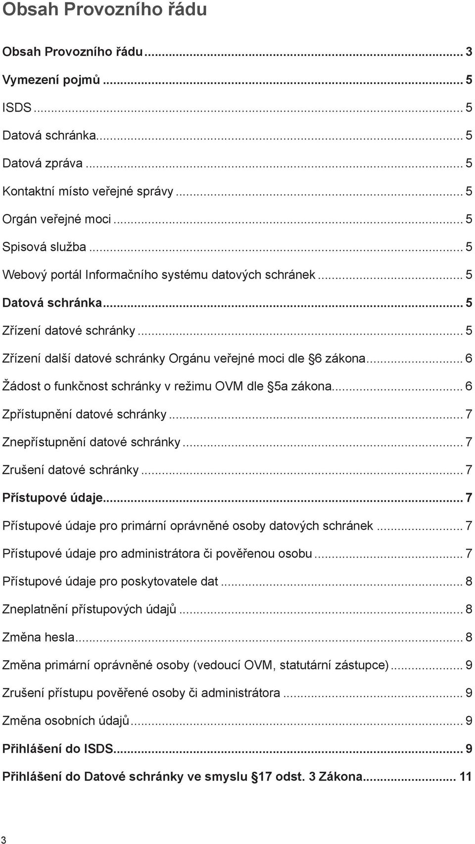 .. 6 Žádost o funkčnost schránky v režimu OVM dle 5a zákona... 6 Zpřístupnění datové schránky... 7 Znepřístupnění datové schránky... 7 Zrušení datové schránky... 7 Přístupové údaje.